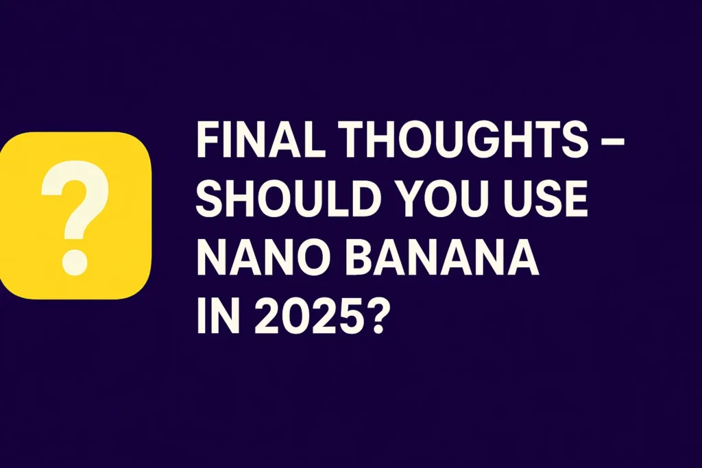 Final thoughts on Nano Banana AI in 2025 with decision-making highlights.